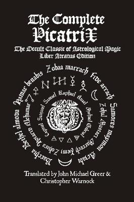 Book cover for The Complete Picatrix: The Occult Classic of Astrological Magic Liber Atratus Edition