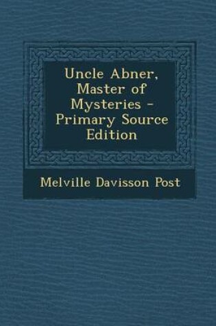 Cover of Uncle Abner, Master of Mysteries - Primary Source Edition
