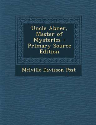 Book cover for Uncle Abner, Master of Mysteries - Primary Source Edition