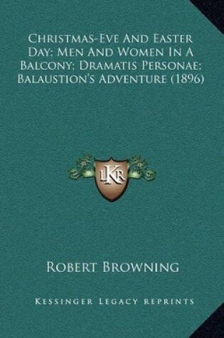 Cover of Christmas-Eve and Easter Day; Men and Women in a Balcony; Dramatis Personae; Balaustion's Adventure (1896)