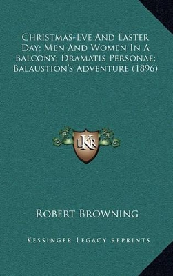 Book cover for Christmas-Eve and Easter Day; Men and Women in a Balcony; Dramatis Personae; Balaustion's Adventure (1896)