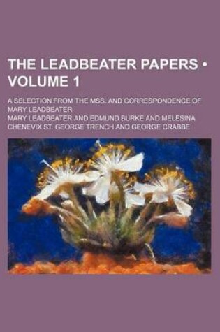 Cover of The Leadbeater Papers (Volume 1 ); A Selection from the Mss. and Correspondence of Mary Leadbeater