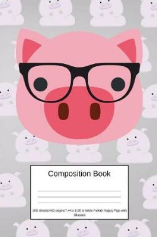 Cover of Composition Book 200 Sheets/400 Pages/7.44 X 9.69 In. Wide Ruled/ Happy Pigs with Glasses