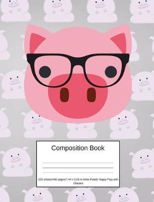 Book cover for Composition Book 200 Sheets/400 Pages/7.44 X 9.69 In. Wide Ruled/ Happy Pigs with Glasses