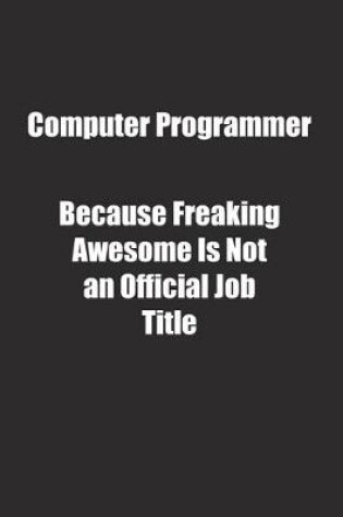 Cover of Computer Programmer Because Freaking Awesome Is Not an Official Job Title.