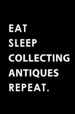 Cover of Eat Sleep Collecting Antiques Repeat