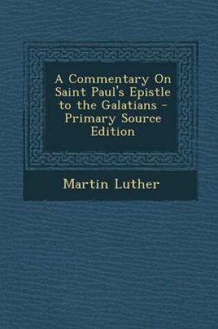 Cover of A Commentary on Saint Paul's Epistle to the Galatians - Primary Source Edition