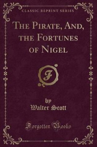 Cover of The Pirate, And, the Fortunes of Nigel (Classic Reprint)
