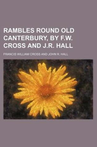 Cover of Rambles Round Old Canterbury, by F.W. Cross and J.R. Hall