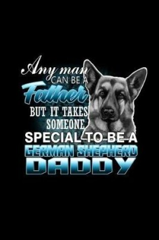 Cover of Any Man can be a father but it takes someone special to be a German Shepherd Daddy