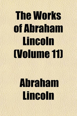 Book cover for The Works of Abraham Lincoln (Volume 11)