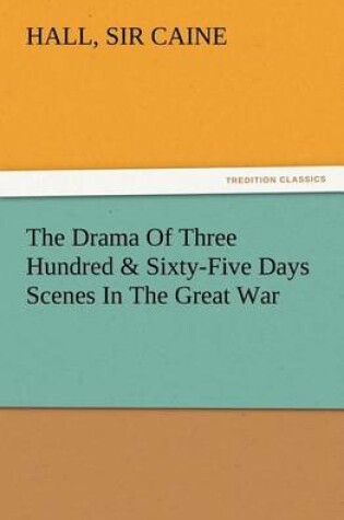 Cover of The Drama Of Three Hundred & Sixty-Five Days Scenes In The Great War