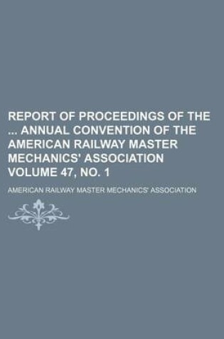 Cover of Report of Proceedings of the Annual Convention of the American Railway Master Mechanics' Association Volume 47, No. 1