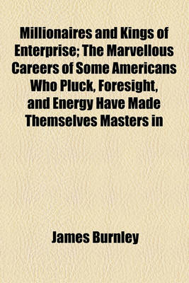 Book cover for Millionaires and Kings of Enterprise; The Marvellous Careers of Some Americans Who Pluck, Foresight, and Energy Have Made Themselves Masters in