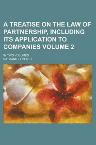 Cover of A Treatise on the Law of Partnership, Including Its Application to Companies (Volume 2)