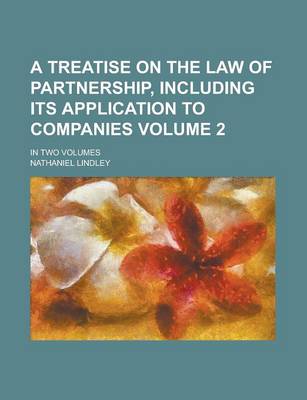 Book cover for A Treatise on the Law of Partnership, Including Its Application to Companies (Volume 2)