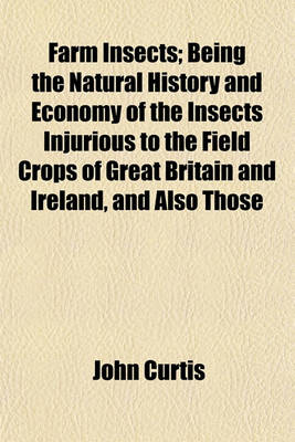 Book cover for Farm Insects; Being the Natural History and Economy of the Insects Injurious to the Field Crops of Great Britain and Ireland, and Also Those