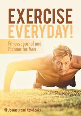 Book cover for Exercise Everyday! Fitness Journal and Planner for Men