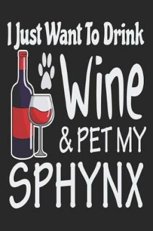 Cover of I Just Want Drink Wine & Pet My Sphynx