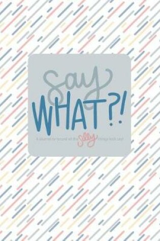 Cover of Say What?!