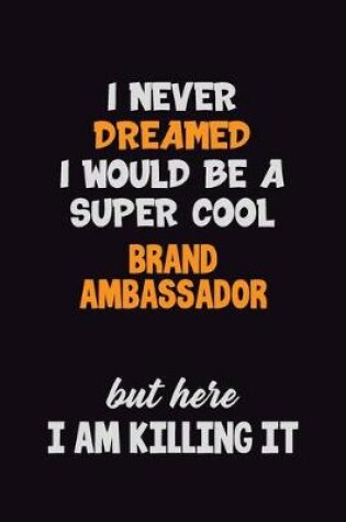 Cover of I Never Dreamed I would Be A Super Cool Brand Ambassador But Here I Am Killing It