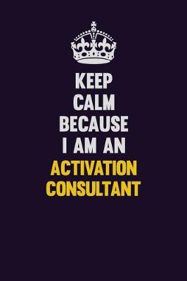 Book cover for Keep Calm Because I Am An Activation Consultant