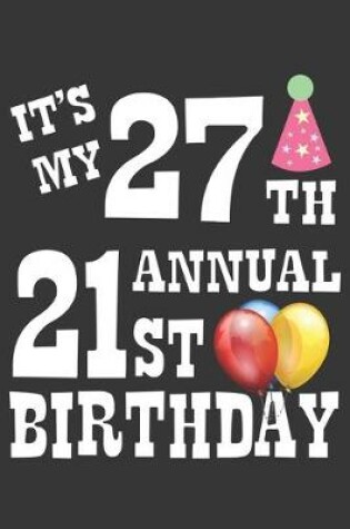 Cover of Its My 27th Annual 21st Birthday Notebook