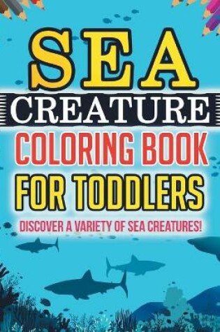 Cover of Sea Creature Coloring Book For Toddlers