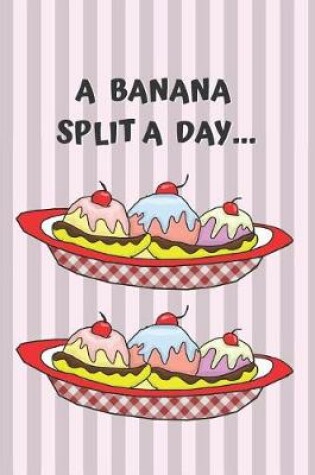 Cover of A Banana Split a Day Blank Lined Notebook Journal