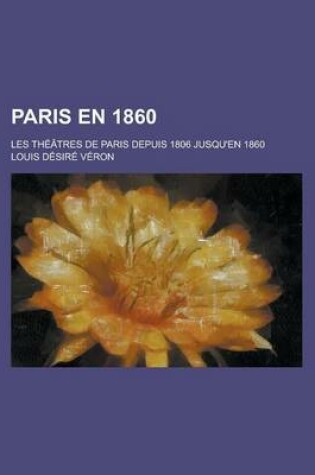 Cover of Paris En 1860; Les Theatres de Paris Depuis 1806 Jusqu'en 1860