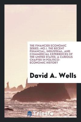 Book cover for The Financier Economic Series.-No.I. the Recent Financial, Industrial, and Commercial Experiences of the United States