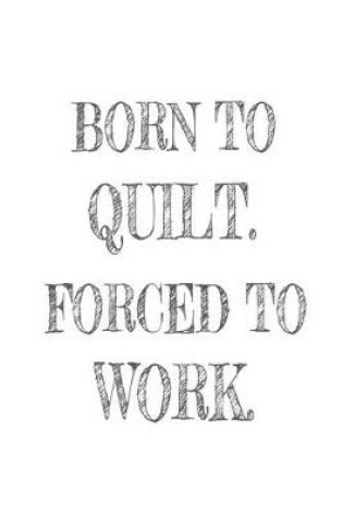 Cover of Born to Quilt. Forced to Work.