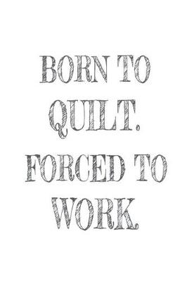 Book cover for Born to Quilt. Forced to Work.