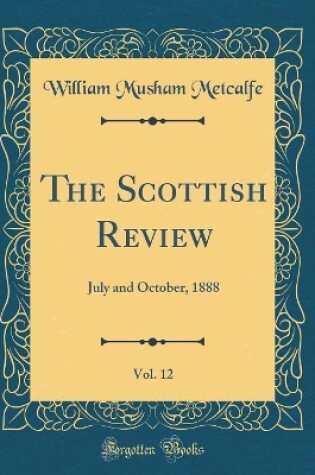 Cover of The Scottish Review, Vol. 12: July and October, 1888 (Classic Reprint)