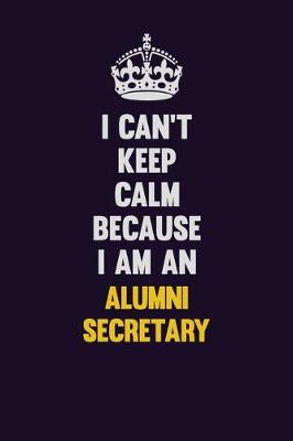 Book cover for I can't Keep Calm Because I Am An Alumni Secretary