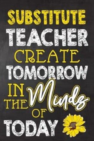 Cover of Substitute Teacher Create Tomorrow in The Minds Of Today