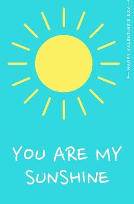 Book cover for Happy Valentine's Day YOU ARE MY SUNSHINE