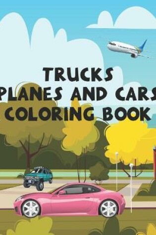 Cover of Trucks Planes and Cars Coloring Book