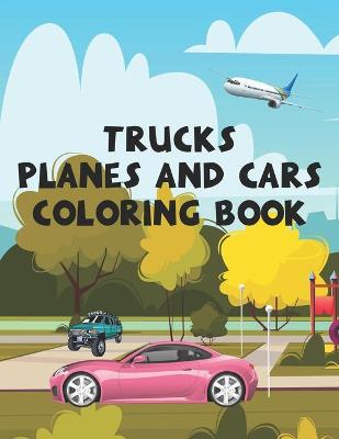 Book cover for Trucks Planes and Cars Coloring Book