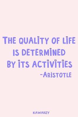 Book cover for The Quality of Life Is Determined by Its Activities - Aristotle