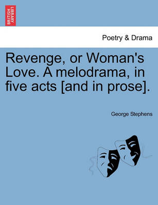 Book cover for Revenge, or Woman's Love. a Melodrama, in Five Acts [And in Prose].