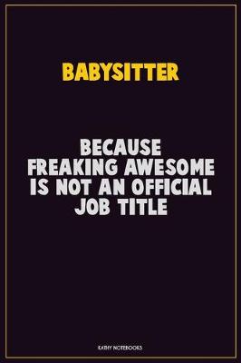 Book cover for Babysitter, Because Freaking Awesome Is Not An Official Job Title