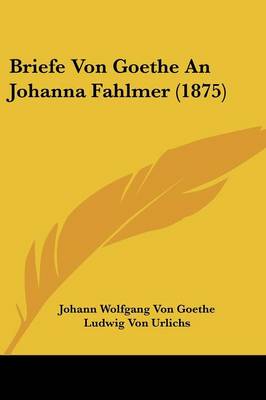 Book cover for Briefe Von Goethe an Johanna Fahlmer (1875)