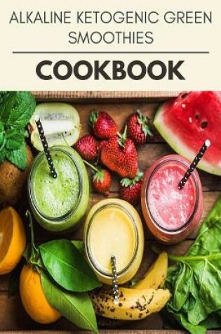 Cover of Alkaline Ketogenic Green Smoothies Cookbook