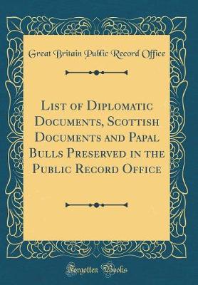 Book cover for List of Diplomatic Documents, Scottish Documents and Papal Bulls Preserved in the Public Record Office (Classic Reprint)