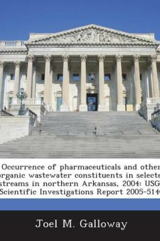 Cover of Occurrence of Pharmaceuticals and Other Organic Wastewater Constituents in Selected Streams in Northern Arkansas, 2004