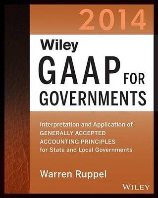 Book cover for Wiley GAAP for Governments 2014: Interpretation and Application of Generally Accepted Accounting Principles for State and Local Governments