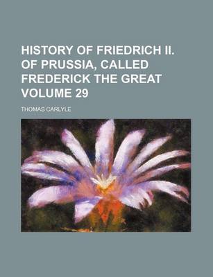 Book cover for History of Friedrich II. of Prussia, Called Frederick the Great Volume 29