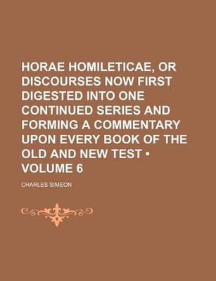 Book cover for Horae Homileticae, or Discourses Now First Digested Into One Continued Series and Forming a Commentary Upon Every Book of the Old and New Test (Volume 6)