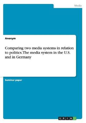 Book cover for Comparing two media systems in relation to politics. The media system in the U.S. and in Germany